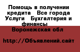 Помощь в получении кредита - Все города Услуги » Бухгалтерия и финансы   . Воронежская обл.